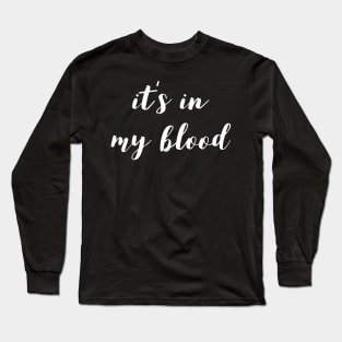 It's in my blood Long Sleeve T-Shirt